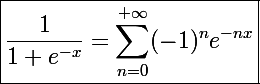 \Large\boxed{\frac{1}{1+e^{-x}}=\sum_{n=0}^{+\infty}(-1)^ne^{-nx}}